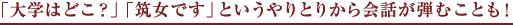 「大学はどこ?」「筑女です」というやりとりから会話が弾むことも!