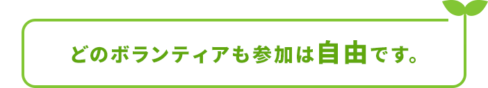 どのボランティアも参加は自由です。