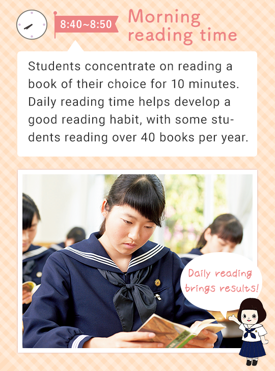 8:40 - 8:50 Morning reading time Students concentrate on reading a book of their choice for 10 minutes. Daily reading time helps develop a good reading habit, with some students reading over 40 books per year. Daily reading brings results!